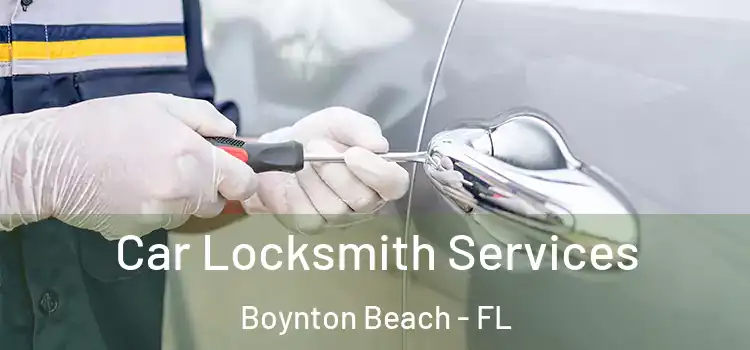 Car Locksmith Services Boynton Beach - FL